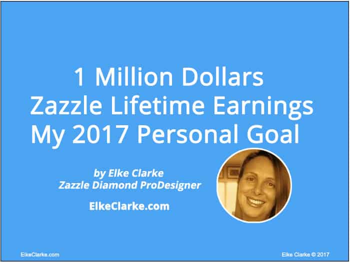 1 Million Dollars Zazzle Lifetime Earnings - My 2017 Personal Goal