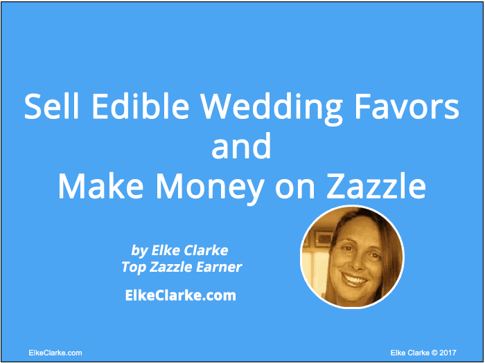 Sell Edible Wedding Favors and Make Money on Zazzle Article by Elke Clarke, Top Zazzle Earner, Zazzle Diamond Prodesigner