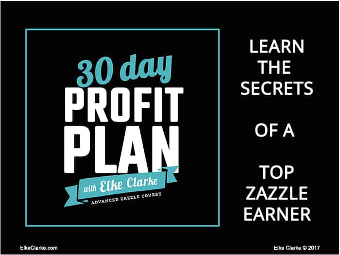 Click on the image to enroll now in the 30 Day Profit Plan with Elke Clarke Advanced Zazzle Course
