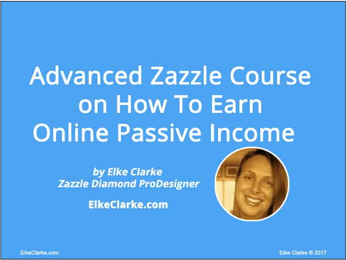 Advanced Zazzle Course on How To Earn Online Passive Income Article by Elke Clarke Top Zazzle Earner
