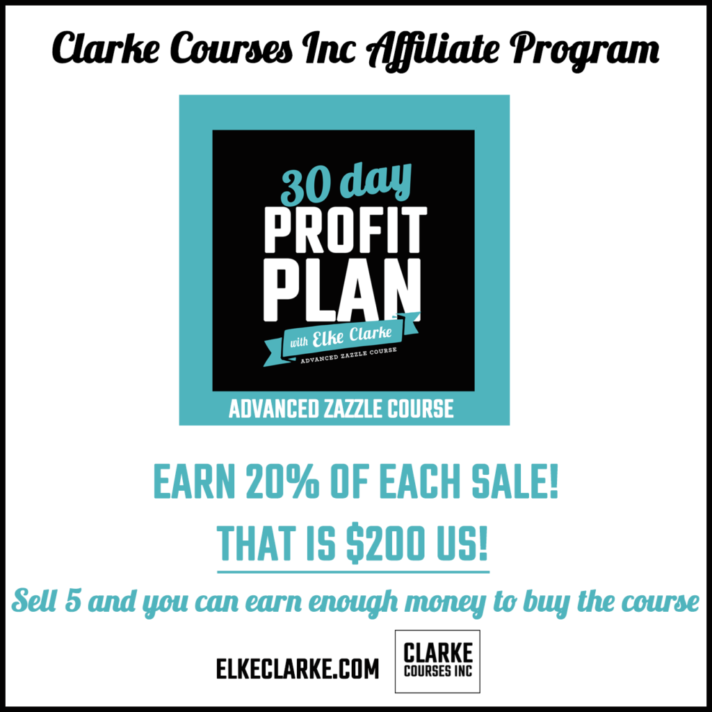 Click the image above to apply to Clarke Courses Inc Affiliate Program for the Advanced Zazzle Course: The 30 Day Profit Plan with Elke Clarke