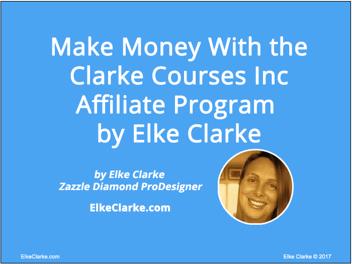 Make Money with the Clarke Courses Inc Affiliate Program, Article by Elke Clarke Zazzle Top Earner and Diamond ProDesigner