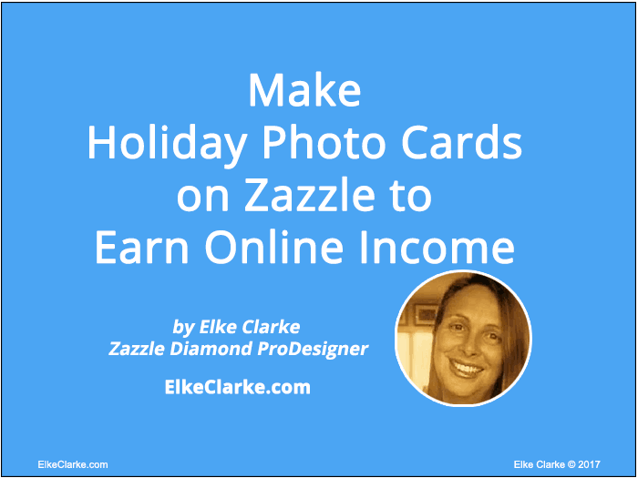 Make Holiday Photo Cards on Zazzle to Earn Online Income Article by Elke Clarke, Top Zazzle Earner, Zazzle Diamond ProDesigner