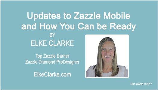 Updates to Zazzle Mobile and How You Can be Ready Article by Elke Clarke Zazzle Top Earner