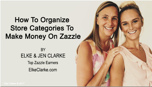 How To Organize Your Zazzle Store Categories to Make Money on Zazzle by Elke Clarke Top Zazzle Earner