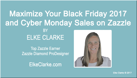 Maximize Your Black Friday 2017 and Cyber Monday Sales on Zazzle article by Elke Clarke Top Zazzle Earner