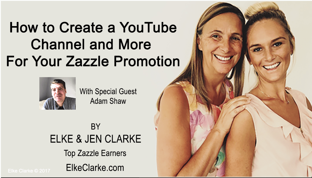 How to Create a YouTube Channel and More For Your Zazzle Promotion by Elke and Jen Clarke, Top Zazzle Earners