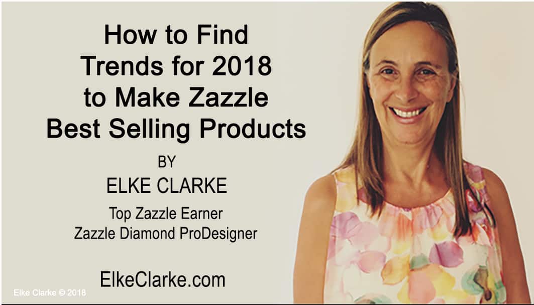 How to Find Trends for 2018 to Make Zazzle Best Selling Products Article by Elke Clarke Top Seller on Zazzle 