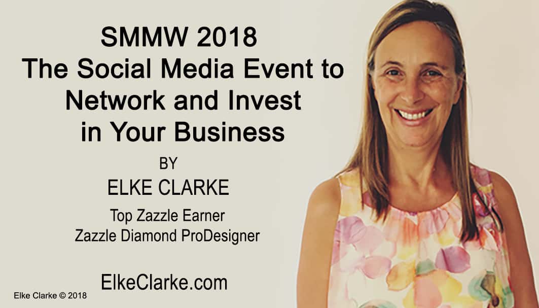 SMMW 2018 The Social Media Event to Network and Invest in Your Business Article by Elke Clarke Top Zazzle Earner