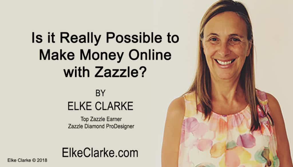 s it Really Possible to Make Money Online with Zazzle article by Elke Clarke Top Zazzle Earner