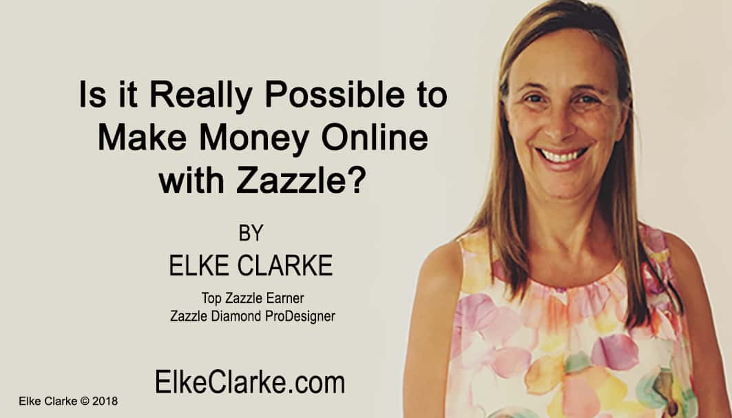s it Really Possible to Make Money Online with Zazzle article by Elke Clarke Top Zazzle Earner