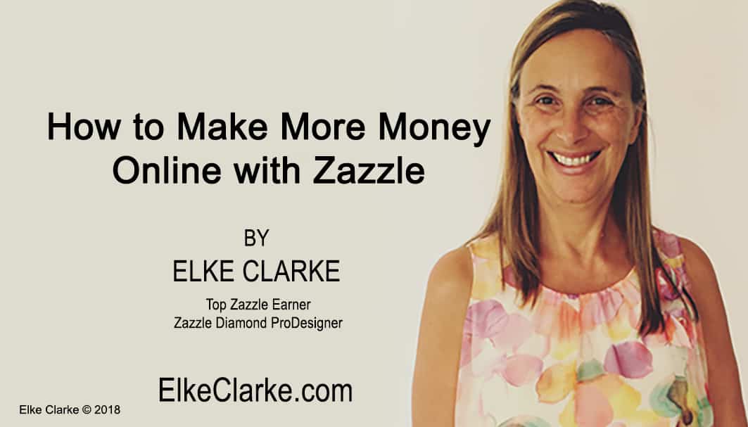 How to Make More Money Online with Zazzle Article by Elke Clarke Top Zazzle Earner Talking about her 5 Step Profit Plan Program and how her course members are earning more money online