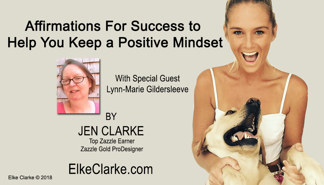 Affirmations For Success to Help You Keep a Positive Mindset by Jen Clarke Top Zazzle Earner, With Special Guest Lynn-Marie Gildersleeve