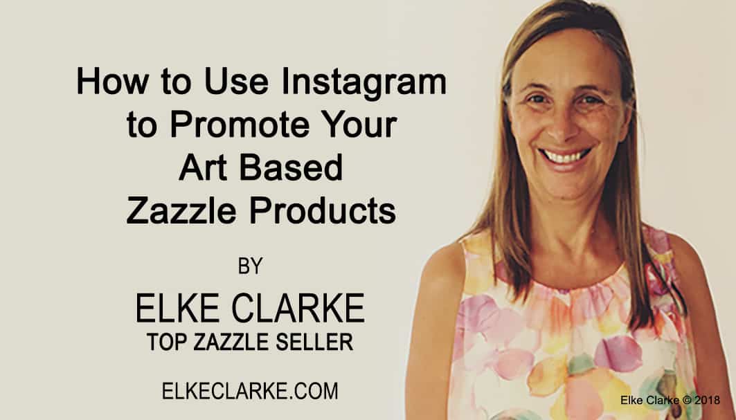 How to Use Instagram to Promote Your Art Based Zazzle Products by Elke Clarke Top Zazzle Seller