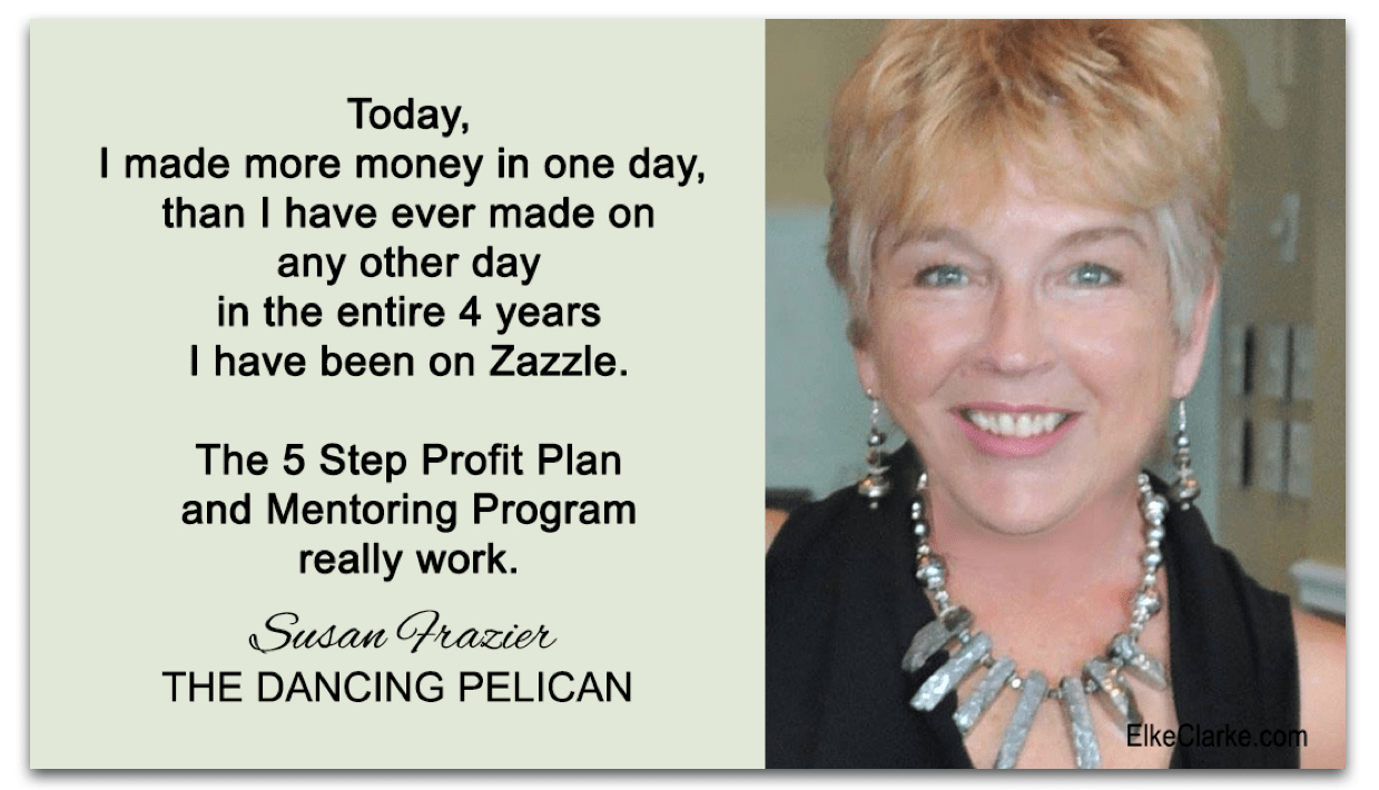 Susan Frazier Testimonial 5 Step Profit plan with elke Clarke Top Zazzle Earner
