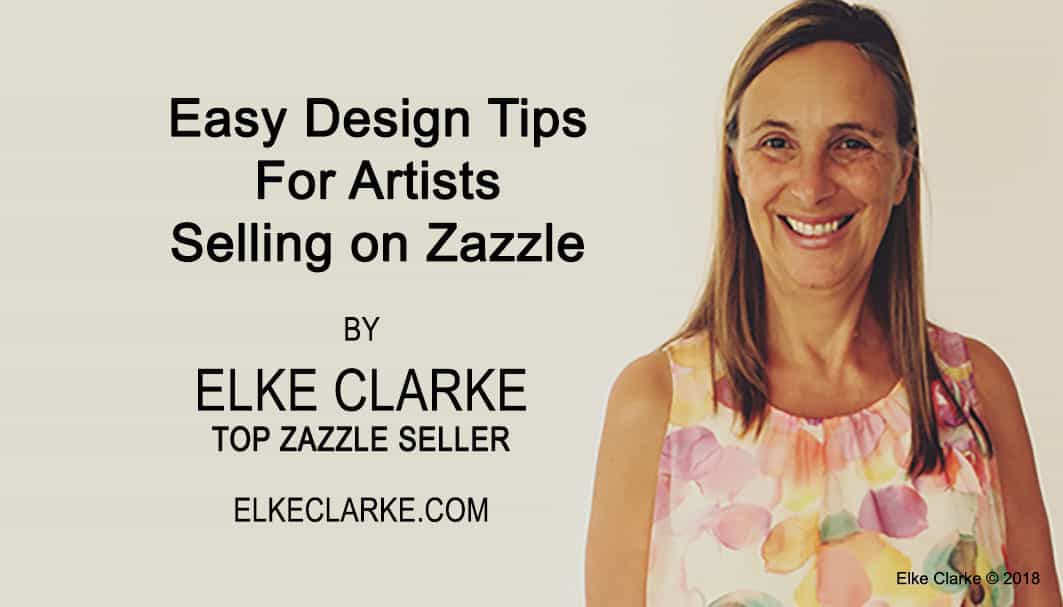 Easy Design Tips For Artists Selling on Zazzle Article by Elke Clarke Top Seller on Zazzle Mentor and Coach to people who want to make money online using Zazzle