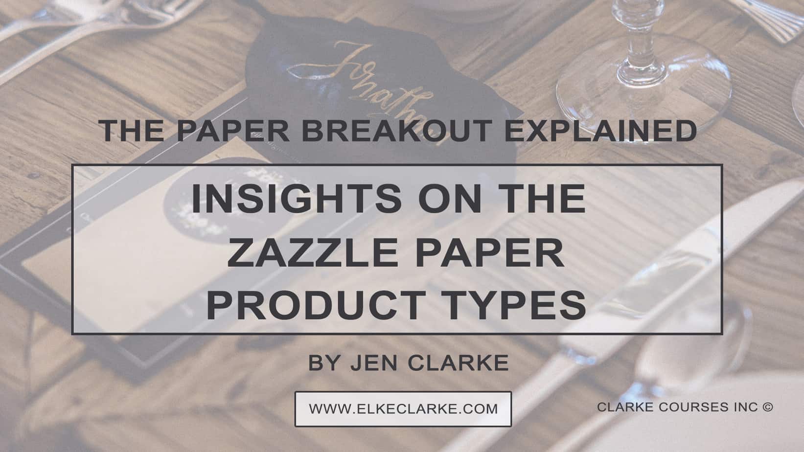 Jen Clarke | Zazzle Paper Breakout Explained Insights on the Zazzle Paper Products