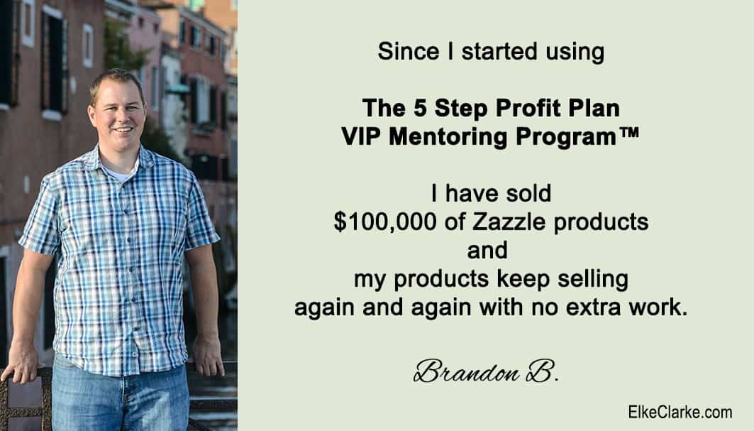 The 5 Step Profit Plan VIP Mentoring Program with Elke Clarke Top Zazzle Seller Brandon 10k earnings testimonial