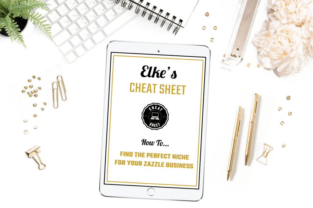 Perfect niche: Elke's Cheat Sheet For You. Download it to find the perfect niche for your Zazzle business.