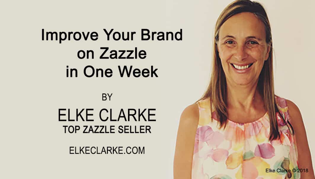 Improve Your Brand on Zazzle in One Week and Article by Elke Clarke Top Seller on Zazzle