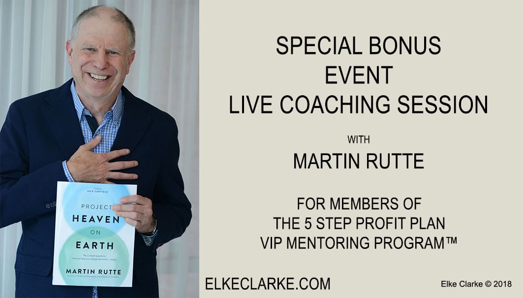 SPECIAL BONUS EVENT LIVE Coaching Session with Martin Rutte Project Heaven on Earth Bonus for members of The 5 Step Profit Plan VIP Mentoring Program™ only. Join in time to take part in this incredible experience.