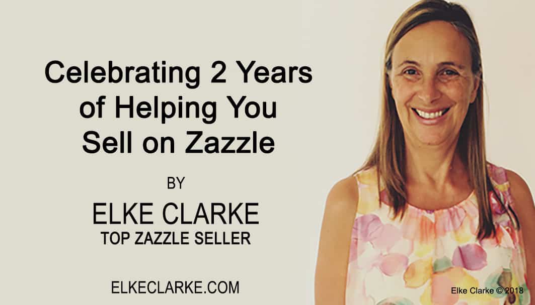 Celebrating 2 Years of Helping You Sell on Zazzle Article by Elke Clarke Top Zazzle Seller