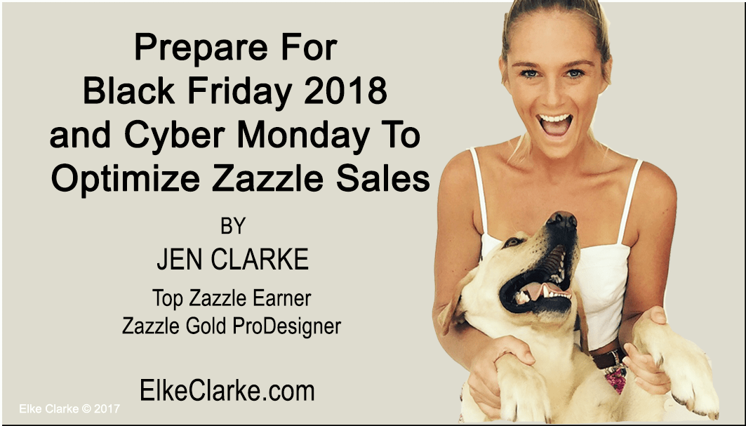 Prepare For Black Friday 2018 and Cyber Monday To Optimize Zazzle Sales by Jen Clarke, Top Zazzle Earner