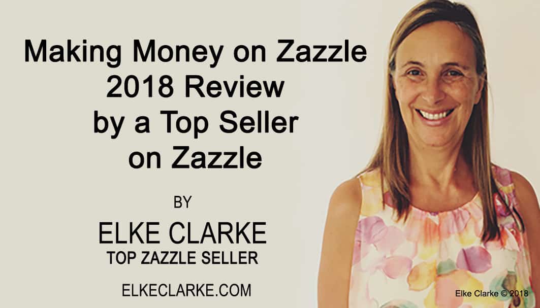 Making Money Making Money on Zazzle 2018 Review by a Top Seller on Zazzle by Elke Clarke