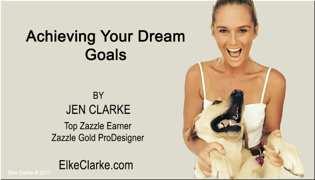 Achieving Your Dream Goals by Top Zazzle Earner Jennifer Clarke