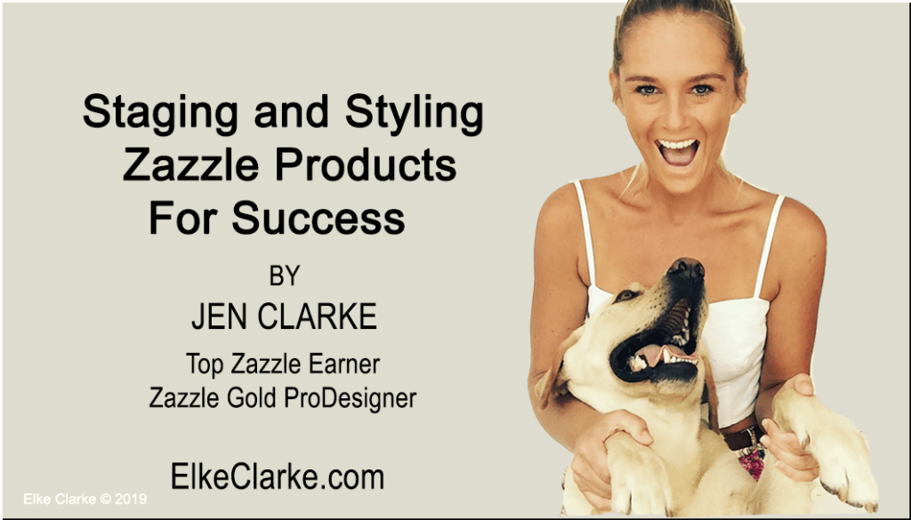 Staging and Styling Zazzle Products for Success by Jen Clarke, Top Zazzle Earner
