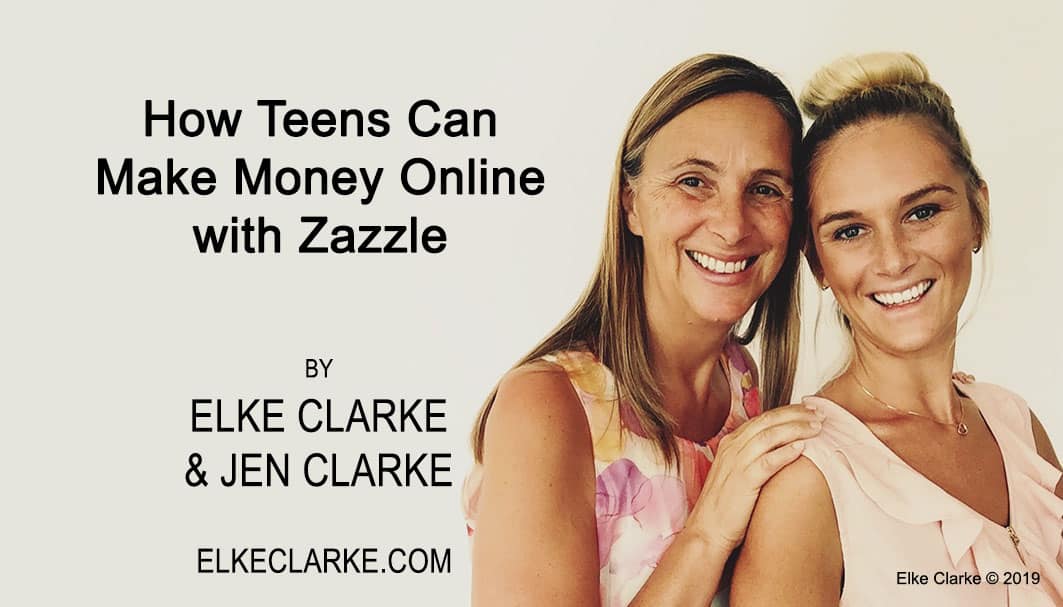 How Can Teens Make Money Online with Zazzle article by Elke Clarke and Jen Clarke