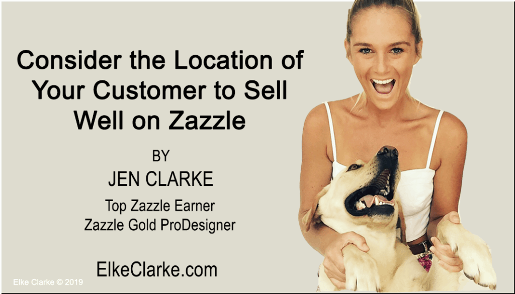 Consider the Location of Your Customer to Sell Well on Zazzle by Jen Clarke, Top Zazzle Earner