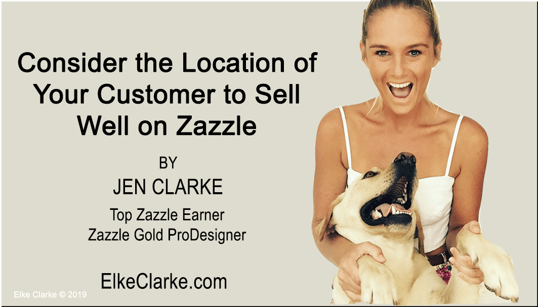 Consider the Location of Your Customer to Sell Well on Zazzle by Jen Clarke, Top Zazzle Earner