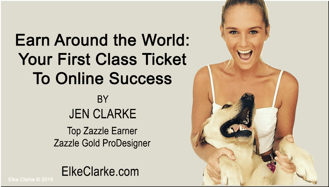 Earn Around the World: Your First Class Ticket to Online Success by Jennifer Clarke, Top Zazzle Earner