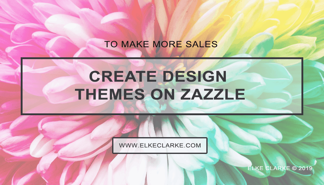 Create Design Themes to Sell More on Zazzle by Jen Clarke, Top Zazzle Earner