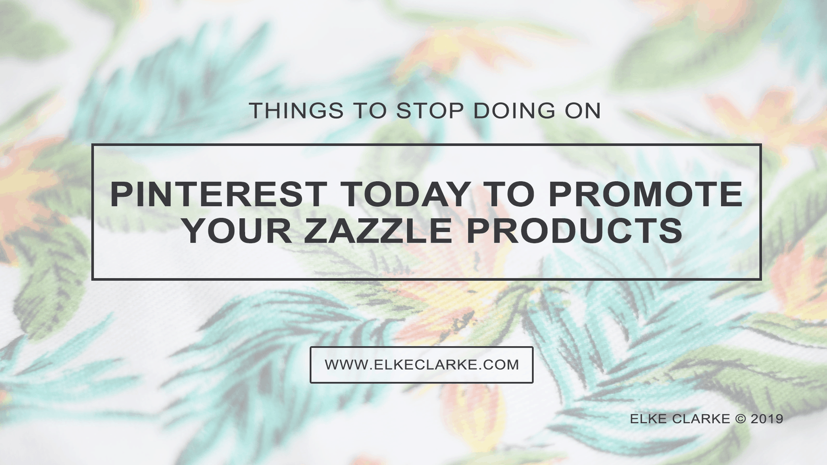 Elke Clarke | Things to Stop Doing Today on Pinterest to Promote Your Zazzle Products