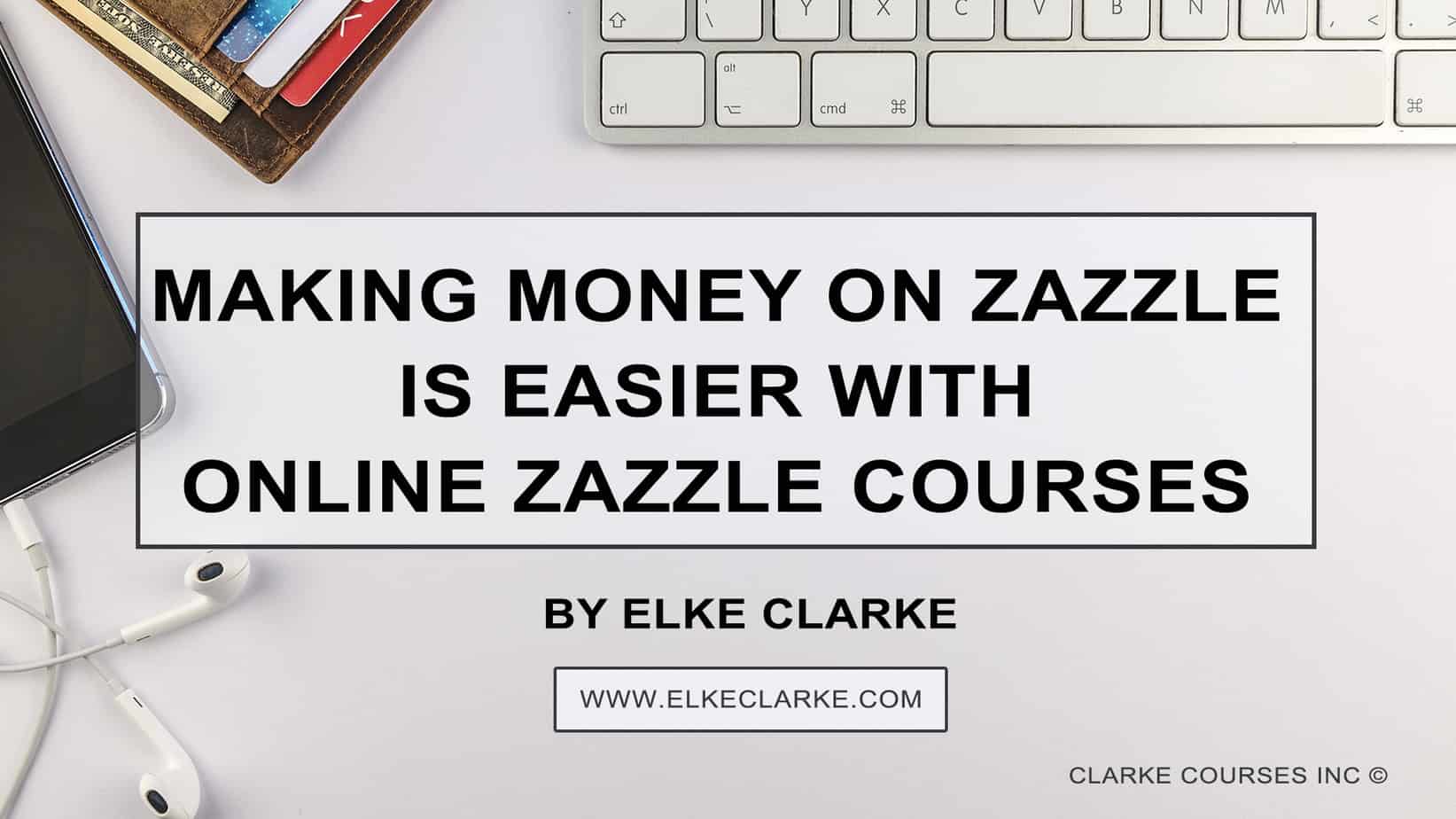 Elke Clarke | Make Money with Zazzle Courses