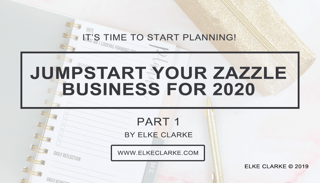 Elke Clarke | Jumpstart Your Zazzle Business for 2020 Part 1