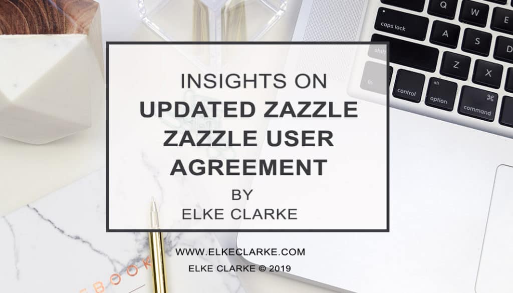 Elke Clarke | Updated Zazzle User Agreement Insights