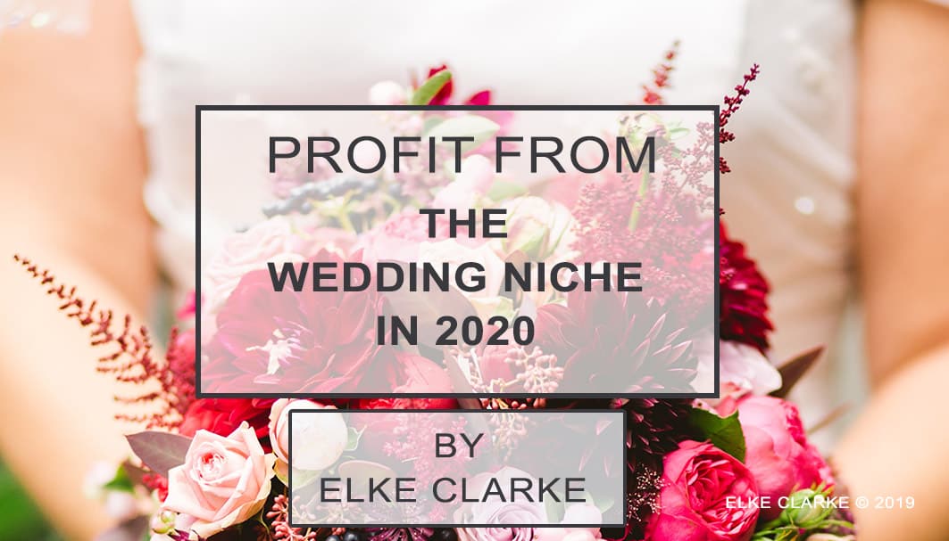 Elke Clarke | Profit from The Wedding Niche in 2020