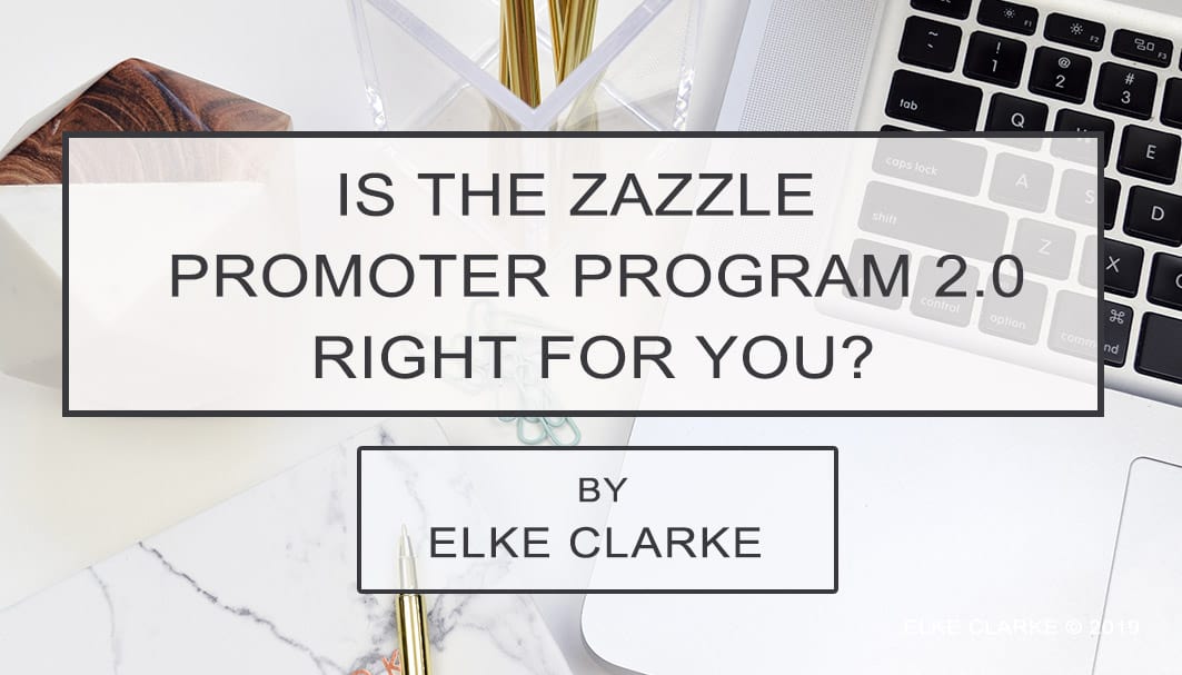 Elke Clarke | Is the Zazzle Promoter Program 2.0 Right For You