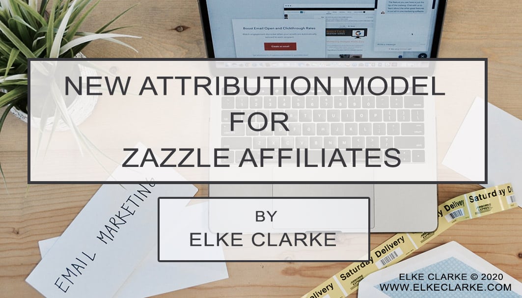 Elke Clarke | New Attribution Model for Zazzle Affiliates