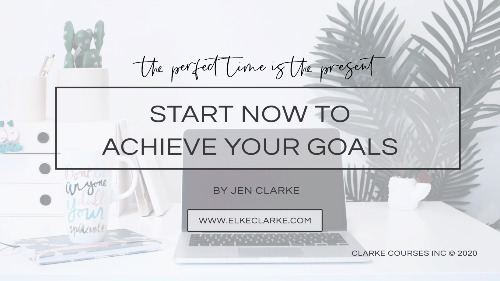 Start Now to Achieve Your Goals by Jen Clarke, Business and Mindset Coach