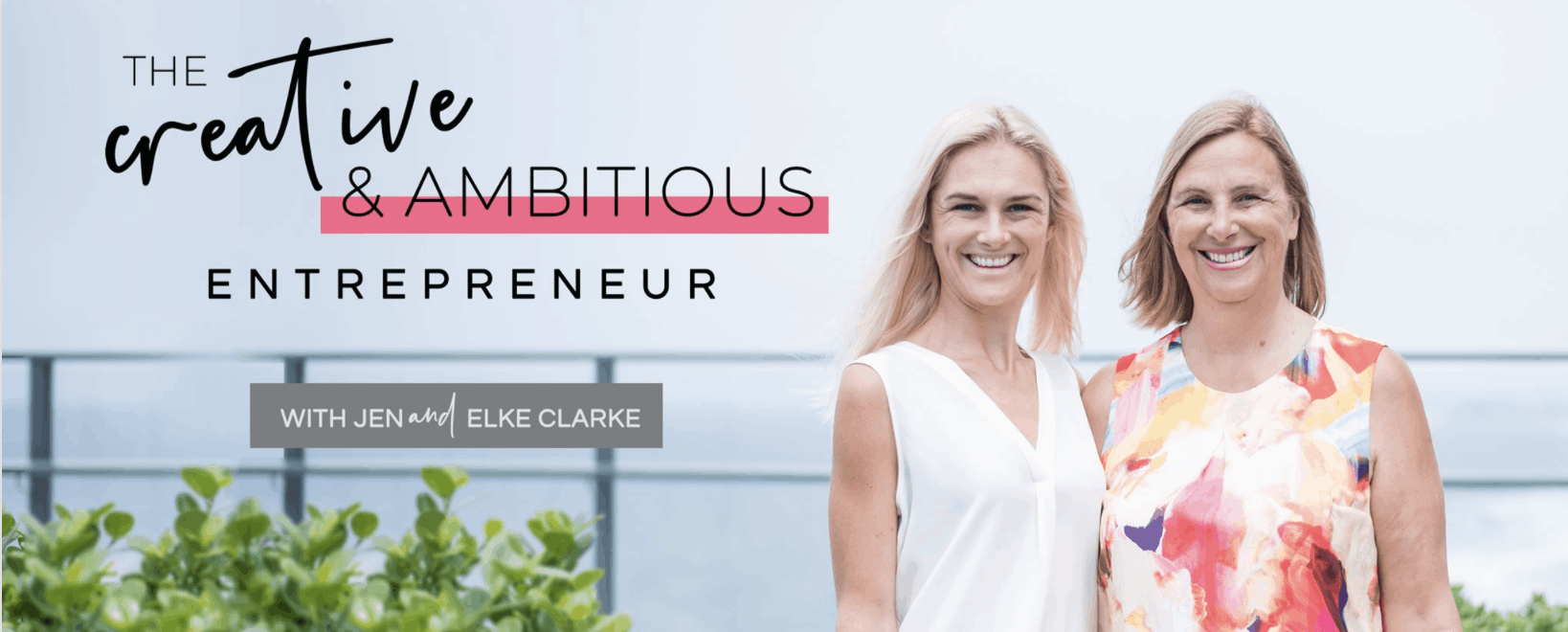 The Creative and Ambitious Entrepreneur with Jen and Elke Clarke
