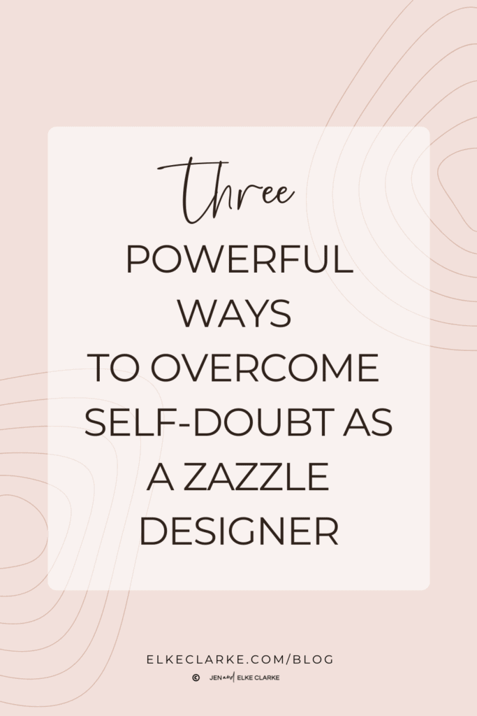Three powerful ways to overcome self-doubt as a zazzle designer