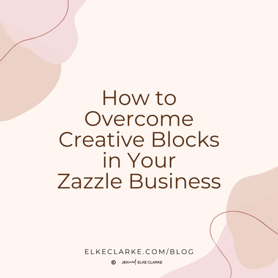 How to Overcome Creative Blocks in Your Zazzle Business with Jen and Elke Clarke